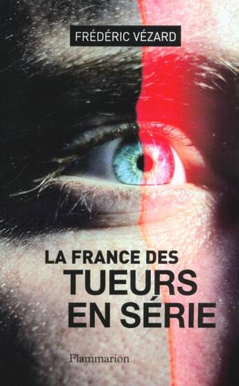 Couverture du livre « La France des tueurs en série » de Frederic Vezard aux éditions Flammarion