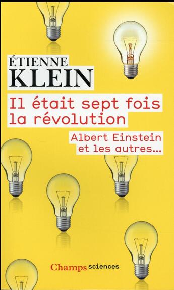 Couverture du livre « Il était sept fois la révolution ; Albert Einstein et les autres... » de Etienne Klein aux éditions Flammarion