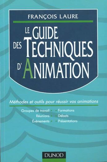 Couverture du livre « Le Guide Des Techniques D'Animation ; Presentation Groupes De Travail Formations Reunions Debats » de Francois Laure aux éditions Dunod