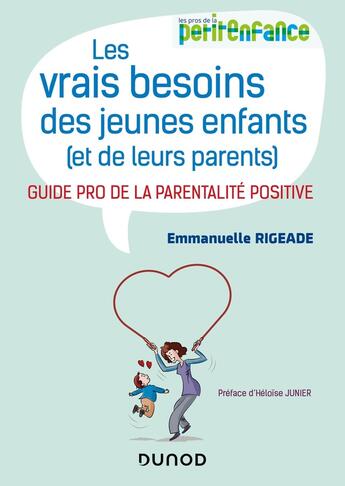 Couverture du livre « Les vrais besoins des jeunes enfants (et de leurs parents) : guide pro de la parentalité positive » de Emmanuelle Rigeade aux éditions Dunod