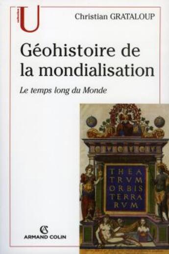 Couverture du livre « Géohistoire de la mondialisation ; le temps long du monde » de Christian Grataloup aux éditions Armand Colin