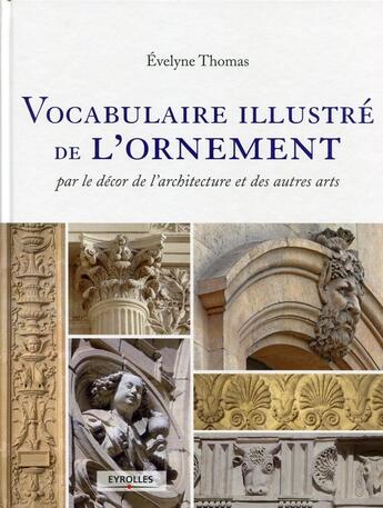 Couverture du livre « Vocabulaire illustré de l'ornement ; par le décor de l'architecture et des autres arts » de Evelyne Thomas aux éditions Eyrolles