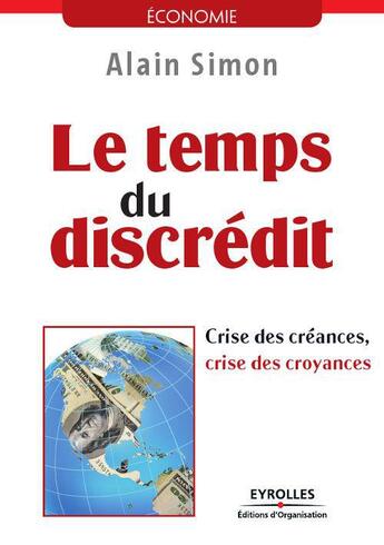 Couverture du livre « Le temps du discrédit ; crise des créances, crise des croyances » de Alain Simon aux éditions Eyrolles