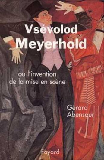 Couverture du livre « Vsévolod Meyerhold : Ou l'invention de la mise en scène » de Gerard Abensour aux éditions Fayard