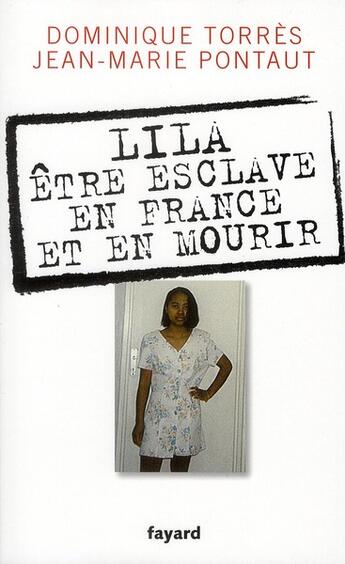 Couverture du livre « Lila ; être esclave en France et en mourir » de Jean-Marie Pontaut et Dominique Torres aux éditions Fayard