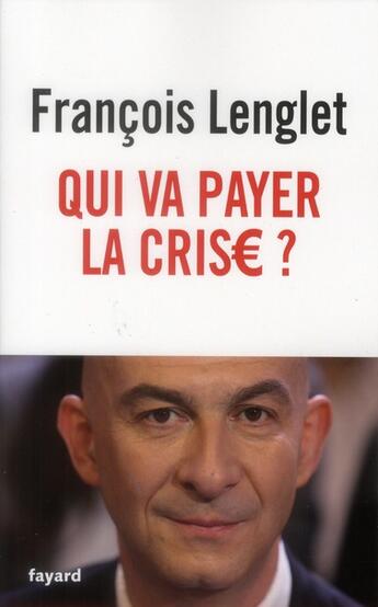 Couverture du livre « Qui va payer la crise ? » de Francois Lenglet aux éditions Fayard