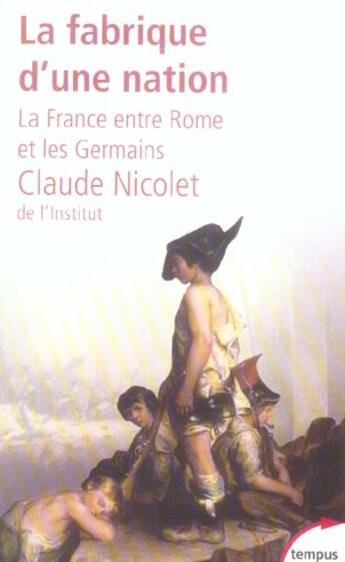 Couverture du livre « La fabrique d'une nation ; la France entre Rome et les Germains » de Claude Nicolet aux éditions Tempus/perrin