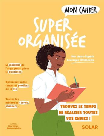 Couverture du livre « Mon cahier : Super organisée : trouvez le temps de réaliser toutes vos envies ! » de Mademoiselle Eve et Anne-Sophie Levesque-Brianceau et Alice Wietzel aux éditions Solar