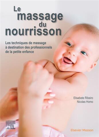 Couverture du livre « Le massage du nourrisson ; les techniques de massage à destination des professionnels de la petite enfance » de Nicolas Homo et Elisabete Ribeiro aux éditions Elsevier-masson