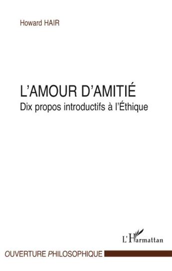 Couverture du livre « L'amour d'amitié ; dix propos introductifs à l'éthique » de Howard Hair aux éditions L'harmattan