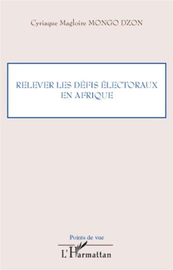 Couverture du livre « Relever les défis électoraux en Afrique » de Cyriaque Magloire Mongo Dzon aux éditions L'harmattan