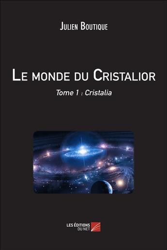 Couverture du livre « Le monde du Cristalior t.1 ; Cristalia » de Julien Boutique aux éditions Editions Du Net