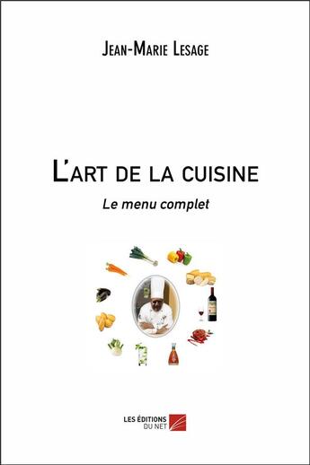 Couverture du livre « L'art de la cuisine ; le menu complet » de Jean-Marie Lesage aux éditions Editions Du Net