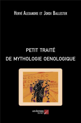 Couverture du livre « Petit traité de mythologie oenologique » de Alexandre/Herve et Jordi Ballester aux éditions Editions Du Net