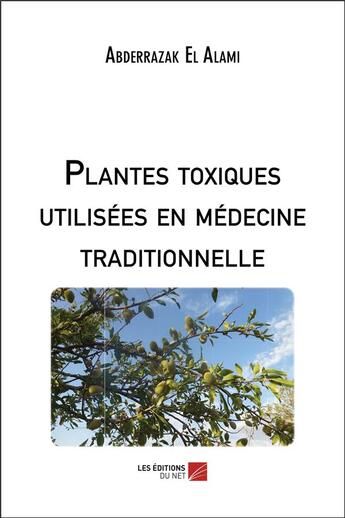 Couverture du livre « Plantes toxiques utilisées en médecine traditionnelle » de Abderrazak El Alami aux éditions Editions Du Net