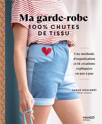 Couverture du livre « 100 % chutes de tissu : une méthode d'organisation et 14 créations expliquées en pas à pas » de Sarah Houlbert aux éditions Mango