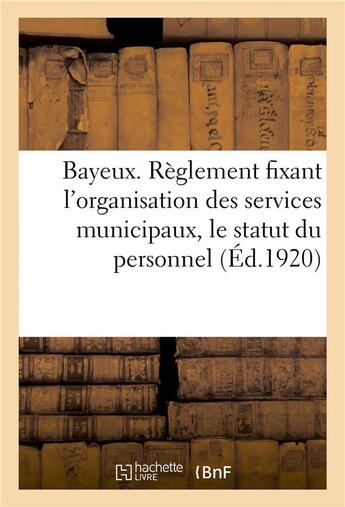 Couverture du livre « Ville de bayeux. reglement fixant l'organisation des services municipaux, le statut du personnel - e » de  aux éditions Hachette Bnf