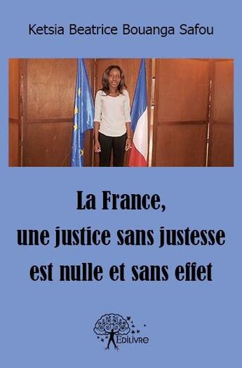 Couverture du livre « La France, une justice sans justesse est nulle et sans effet » de Ketsia Beatrice Bouanga Safou aux éditions Edilivre