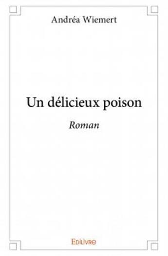 Couverture du livre « Un délicieux poison » de Andrea Wiemert aux éditions Edilivre