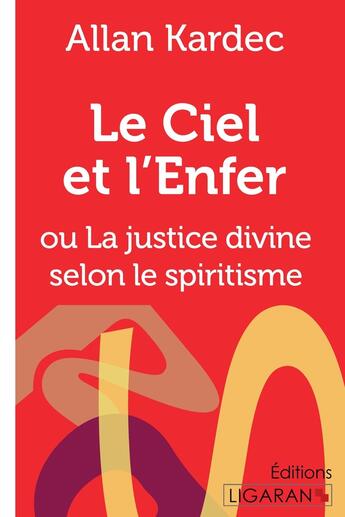 Couverture du livre « Le Ciel et l'Enfer : ou La Justice Divine selon le Spiritisme » de Allan Kardec et Ligaran aux éditions Ligaran