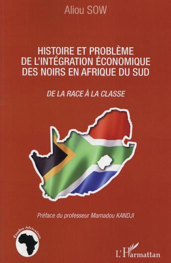 Couverture du livre « Histoire et problème de l'intégration économique des noirs en Afrique du sud ; de la race à la classe » de Aliou Sow aux éditions L'harmattan