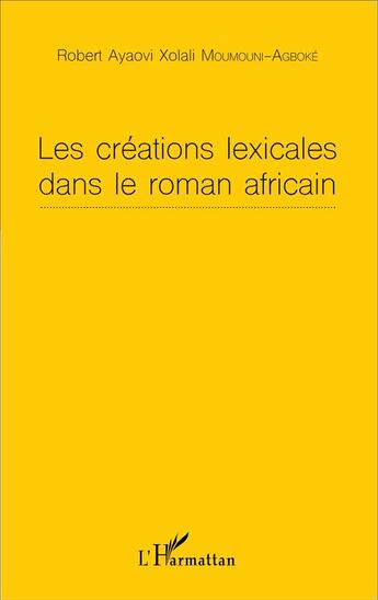 Couverture du livre « Les créations lexicales dans le roman africain » de Robert Ayaovi Xolali Moumouni-Agboke aux éditions L'harmattan