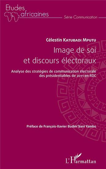 Couverture du livre « Image de soi et discours électoraux ; analyse des stratégies de communication électorale des présidentiables de 2011 en RDC » de Celestin Katubadi Mputu aux éditions L'harmattan