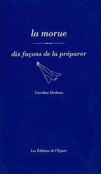 Couverture du livre « Dix façons de le préparer : la morue » de Caroline Desbans aux éditions Les Editions De L'epure