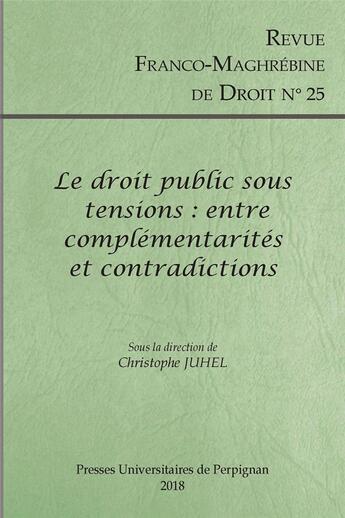 Couverture du livre « Revue franco-maghébine de droit Tome 25 : le droit public sous tensions : entre complémentarités et contradictions » de Christophe Juhel aux éditions Pu De Perpignan