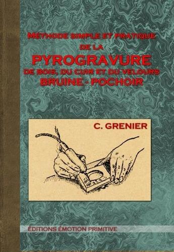 Couverture du livre « Méthode simple et pratique de la pyrogravure de bois, du cuir et du velours : bruine - pochoir » de Grenier-C aux éditions Emotion Primitive