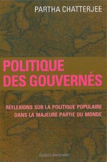 Couverture du livre « Politique des gouvernés ; réflexions sur la politique populaire dans la plus grande partie du monde » de Partha Chaterjee aux éditions Amsterdam