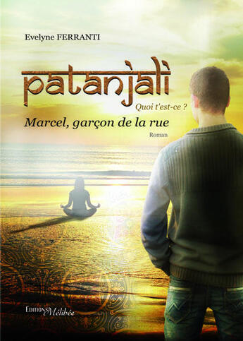 Couverture du livre « Patanjali, quoi t'est-ce ? Marcel, garçon de la rue » de Evelyne Ferranti aux éditions Melibee