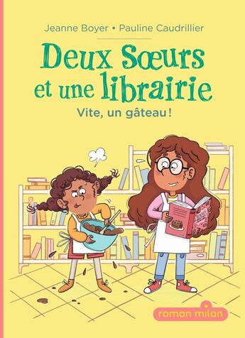 Couverture du livre « Deux soeurs et une librairie Tome 1 : Vite, un gâteau ! » de Jeanne Boyer et Pauline Caudrillier aux éditions Milan