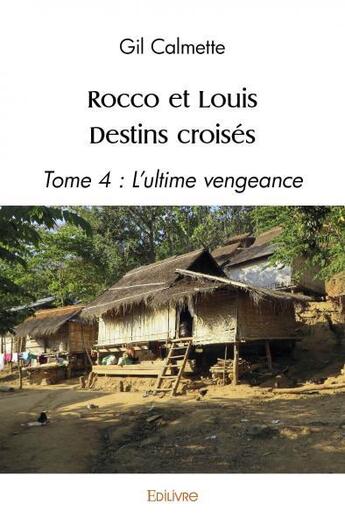 Couverture du livre « Rocco et louis destins croises - tome 4 : l'ultime vengeance » de Calmette Gil aux éditions Edilivre