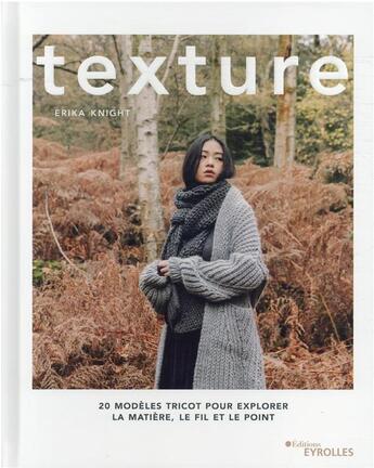 Couverture du livre « Texture : 20 modèles tricot pour explorer la matière, le fil et le point » de Erika Knight aux éditions Eyrolles