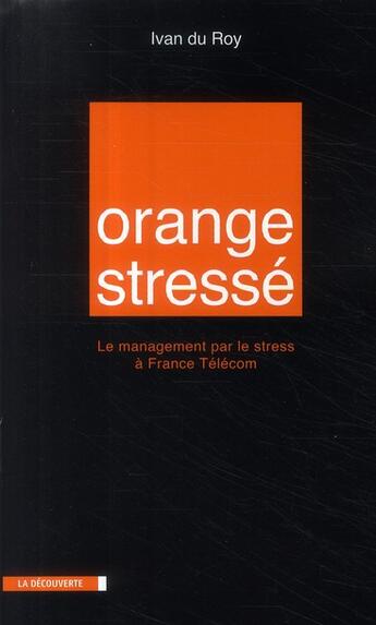 Couverture du livre « Orange stressé ; le management par le stress à France Télécom » de Ivan Du Roy aux éditions La Decouverte