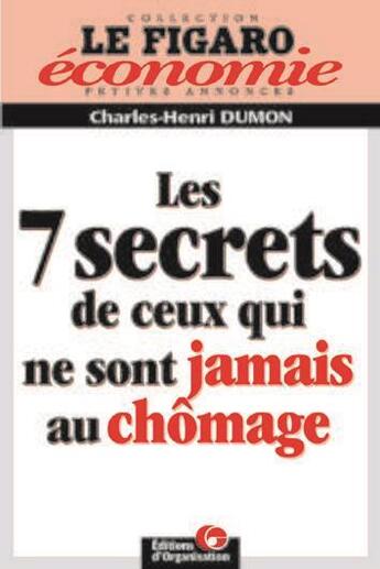 Couverture du livre « Les 7 secrets de ceux qui ne sont jamais au chômage » de Charles-Henri Dumon aux éditions Organisation