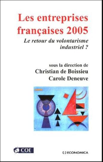 Couverture du livre « Les entreprises françaises 2005 ; le retour du volontarisme industriel ? » de Carole Deneuve et Christian De Boissieu aux éditions Economica