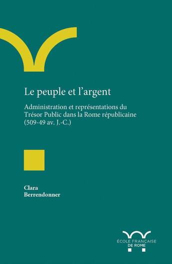 Couverture du livre « Le peuple et l'argent : administration et représentations du trésor public dans la Rome républicaine (509-42 av. J.-C.) » de Clara Berrendonner aux éditions Ecole Francaise De Rome