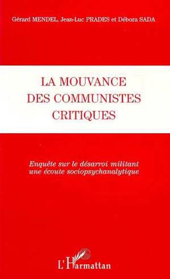 Couverture du livre « LA MOUVANCE DES COMMUNISTES CRITIQUES : Enquête sur le désarroi militant Une écoute sociopsychanalytique - Une écoute sociopsychanalytique » de Jean-Luc Prades et Débora Sada et Gérard Mendel aux éditions L'harmattan