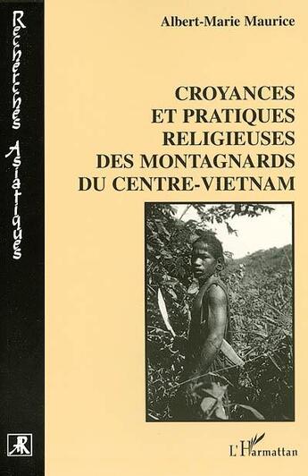 Couverture du livre « CROYANCES ET PRATIQUES RELIGIEUSES DES MONTAGNARDS DU CENTRE-VIETNAM » de Albert-Marie Maurice aux éditions L'harmattan