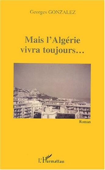 Couverture du livre « Mais l'algerie vivra toujours - roman » de Georges Gonzalez aux éditions L'harmattan