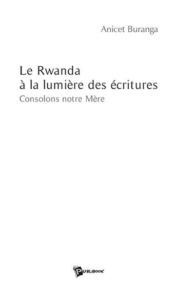 Couverture du livre « Le Rwanda à la lumière des écritures » de Anicet Buranga aux éditions Publibook