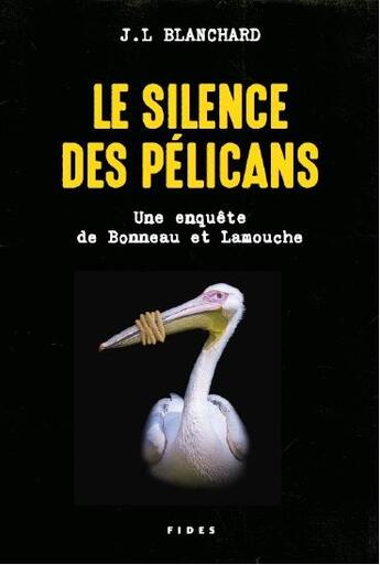 Couverture du livre « Le silence des pélicans ; une enquête de Bonneau et Lamouche » de J.L. Blanchard aux éditions Fides