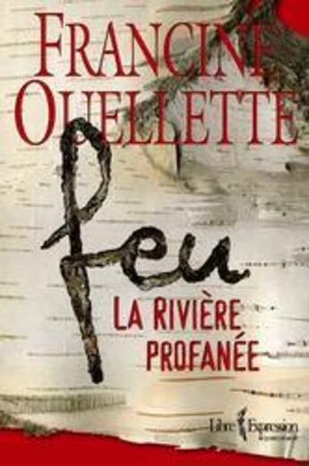 Couverture du livre « Feu t.1 ; la rivière profanée » de Francine Ouellette aux éditions Libre Expression