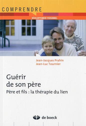 Couverture du livre « Guérir de son père ; père et fils: la thérapie du lien » de Prahin Jean-Jacques aux éditions De Boeck Superieur