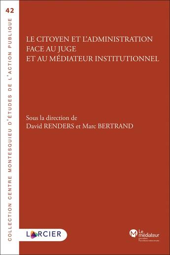 Couverture du livre « Le citoyen et l'administration face au juge et au médiateur institutionnel » de David Renders aux éditions Larcier