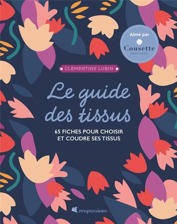 Couverture du livre « Le guide des tissus : 65 fiches pour acheter et coudre ses tissus » de Clementine Lubin aux éditions Creapassions.com