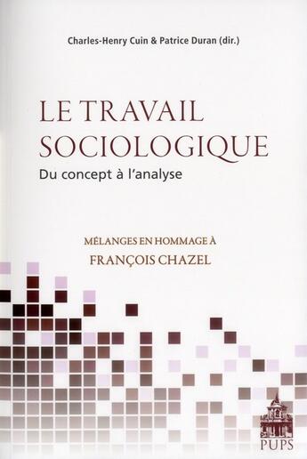 Couverture du livre « Le travail sociologique ; du concept à l'analyse ; mélanges en l'honneur de François Chazel » de Charles-Henry Cuin et Patrice Duran aux éditions Sorbonne Universite Presses