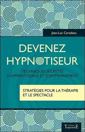 Couverture du livre « Devenez hypnotiseur ; techniques secrètes d'apprentissage et d'entraînement » de Jean-Luc Caradeau aux éditions Trajectoire